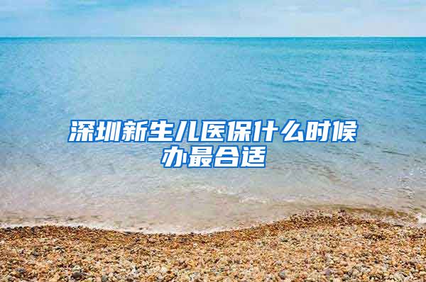 深圳新生儿医保什么时候办最合适