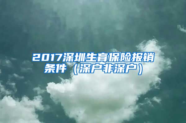 2017深圳生育保险报销条件（深户非深户）