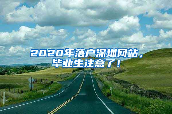 2020年落户深圳网站，毕业生注意了！