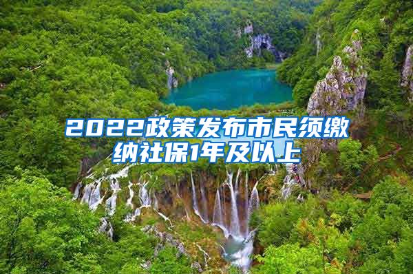 2022政策发布市民须缴纳社保1年及以上