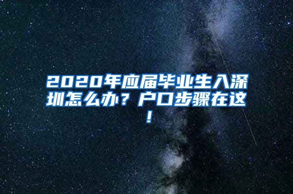 2020年应届毕业生入深圳怎么办？户口步骤在这！