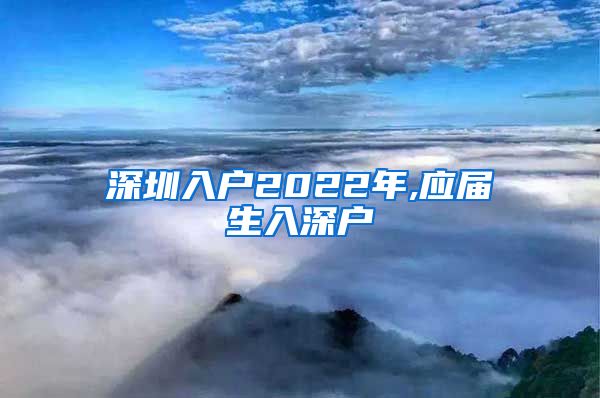 深圳入户2022年,应届生入深户