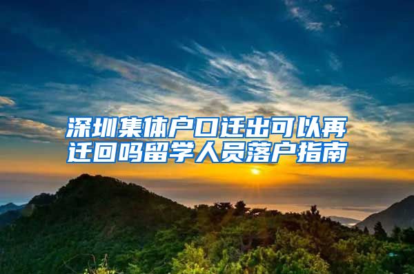深圳集体户口迁出可以再迁回吗留学人员落户指南