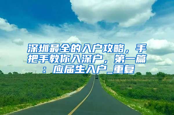 深圳最全的入户攻略，手把手教你入深户，第一篇：应届生入户_重复