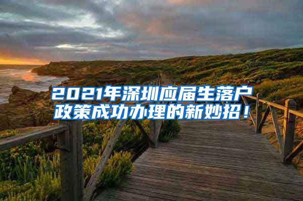 2021年深圳应届生落户政策成功办理的新妙招！