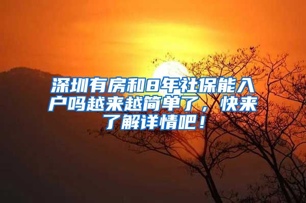 深圳有房和8年社保能入户吗越来越简单了，快来了解详情吧！