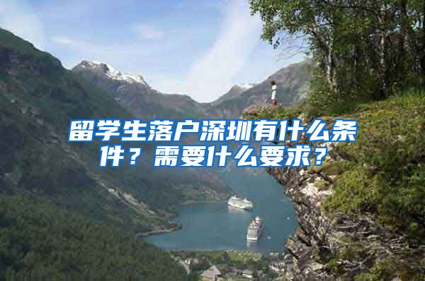 留学生落户深圳有什么条件？需要什么要求？