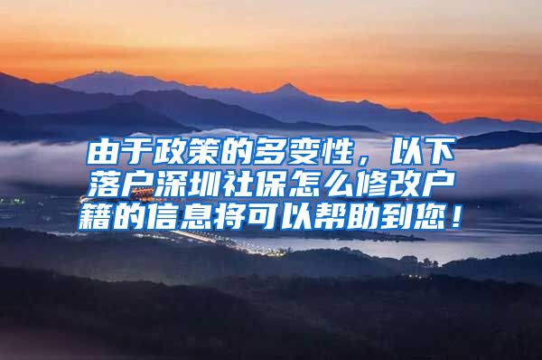 由于政策的多变性，以下落户深圳社保怎么修改户籍的信息将可以帮助到您！