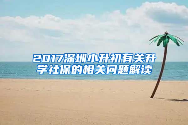 2017深圳小升初有关升学社保的相关问题解读