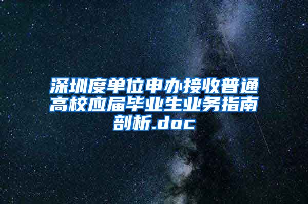 深圳度单位申办接收普通高校应届毕业生业务指南剖析.doc