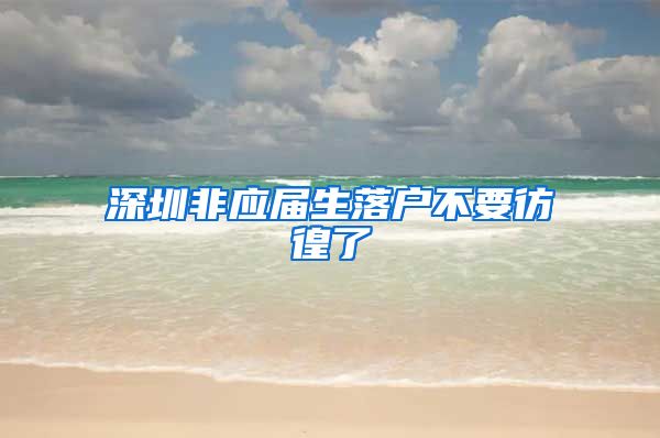 深圳非应届生落户不要彷徨了