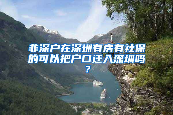 非深户在深圳有房有社保的可以把户口迁入深圳吗？