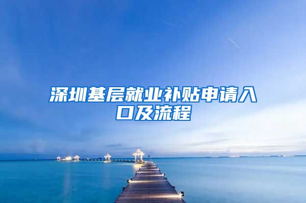 深圳基层就业补贴申请入口及流程