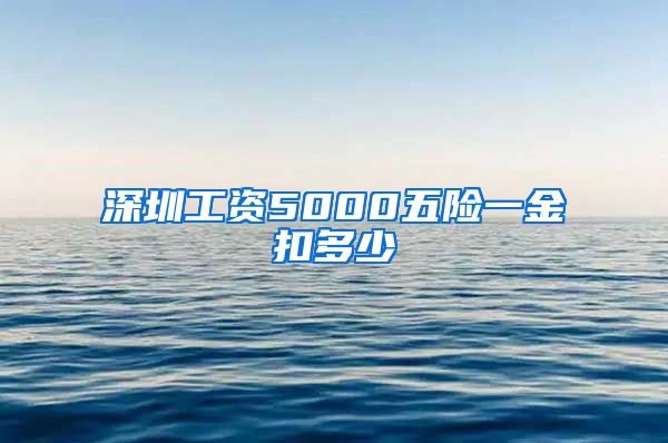 深圳工资5000五险一金扣多少