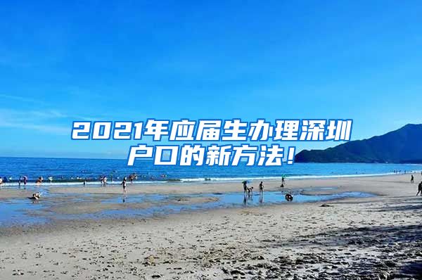 2021年应届生办理深圳户口的新方法！