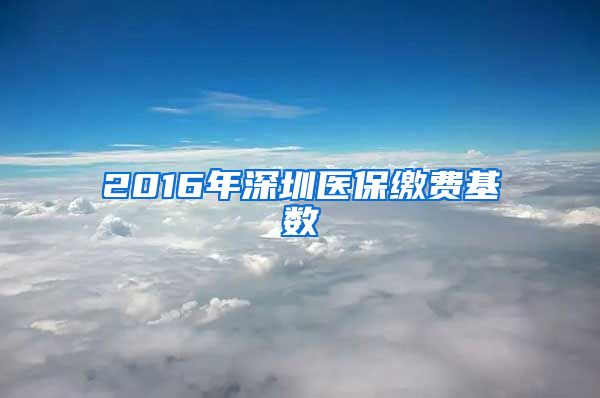 2016年深圳医保缴费基数