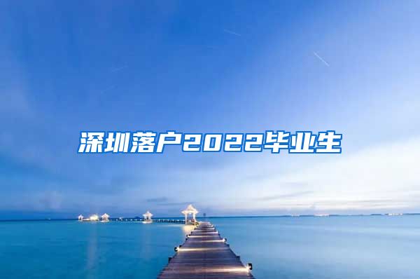 深圳落户2022毕业生