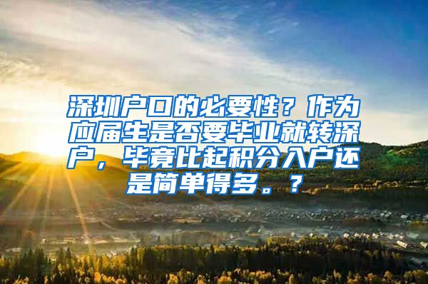 深圳户口的必要性？作为应届生是否要毕业就转深户，毕竟比起积分入户还是简单得多。？