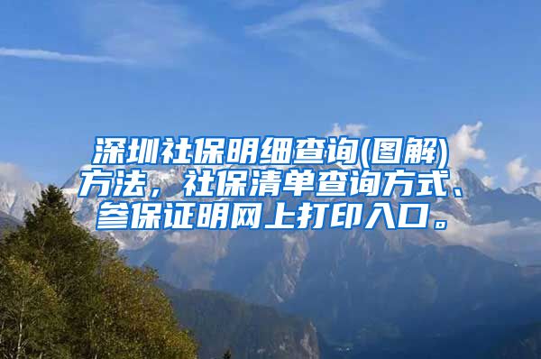 深圳社保明细查询(图解)方法，社保清单查询方式、参保证明网上打印入口。