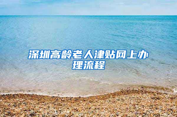 深圳高龄老人津贴网上办理流程