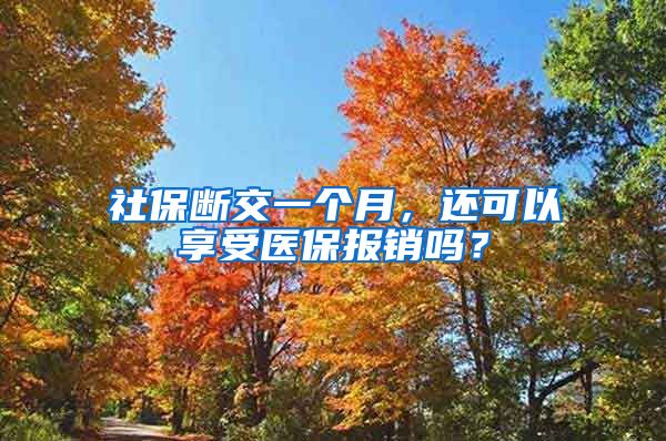 社保断交一个月，还可以享受医保报销吗？