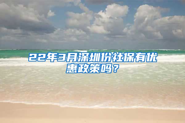 22年3月深圳份社保有优惠政策吗？