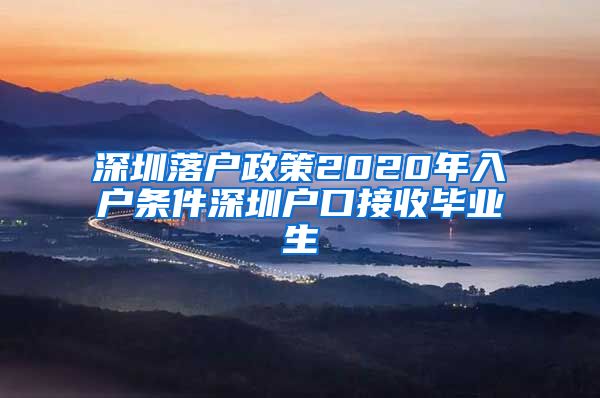 深圳落户政策2020年入户条件深圳户口接收毕业生