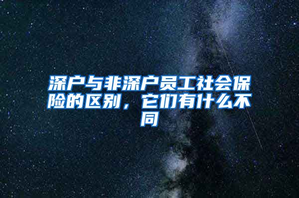 深户与非深户员工社会保险的区别，它们有什么不同