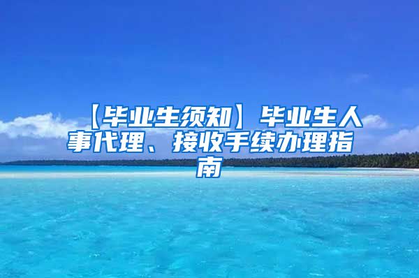 【毕业生须知】毕业生人事代理、接收手续办理指南