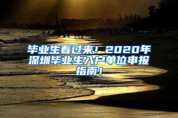 毕业生看过来！2020年深圳毕业生入户单位申报指南！