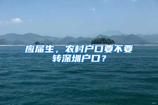 应届生，农村户口要不要转深圳户口？