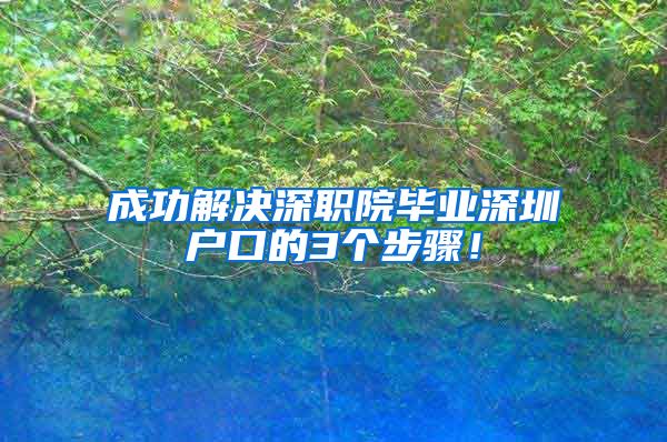 成功解决深职院毕业深圳户口的3个步骤！