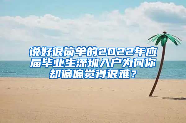 说好很简单的2022年应届毕业生深圳入户为何你却偏偏觉得很难？