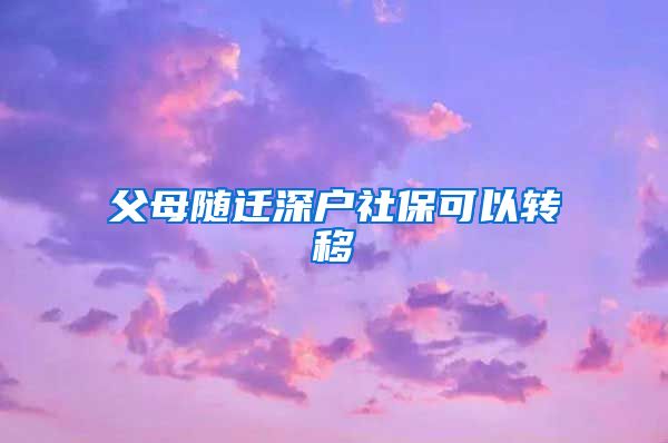 父母随迁深户社保可以转移