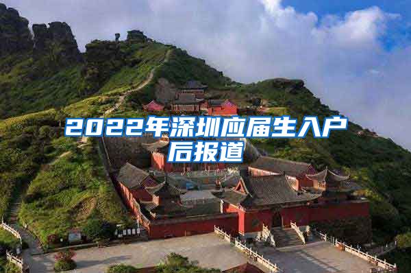 2022年深圳应届生入户后报道