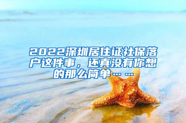 2022深圳居住证社保落户这件事，还真没有你想的那么简单……