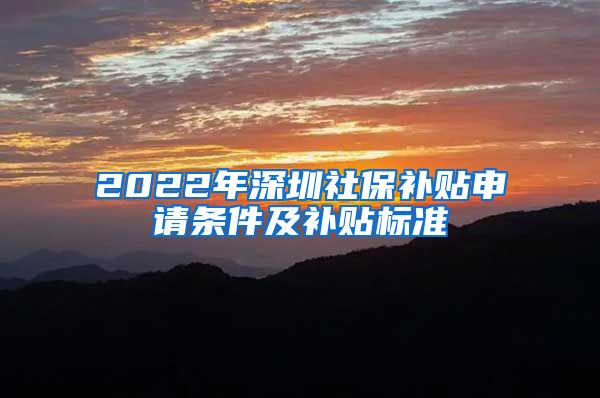 2022年深圳社保补贴申请条件及补贴标准