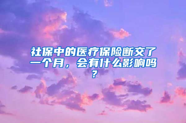 社保中的医疗保险断交了一个月，会有什么影响吗？