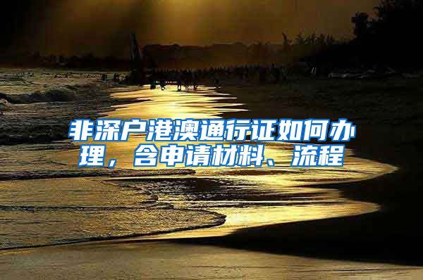 非深户港澳通行证如何办理，含申请材料、流程