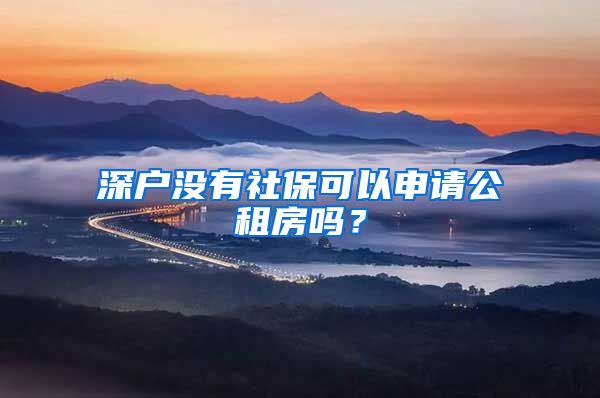 深户没有社保可以申请公租房吗？