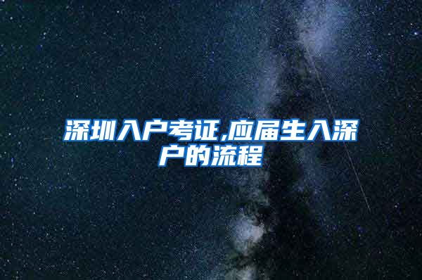 深圳入户考证,应届生入深户的流程