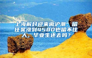 上海解封迎来离沪潮，留任奖涨到4500也留不住人，毕业生还去吗？