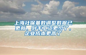 上海社保基数调整数据已更新，到手工资更少了，企业成本更高了