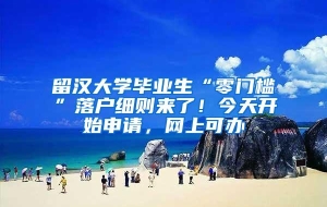 留汉大学毕业生“零门槛”落户细则来了！今天开始申请，网上可办