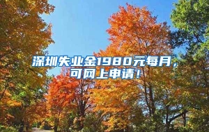 深圳失业金1980元每月，可网上申请！