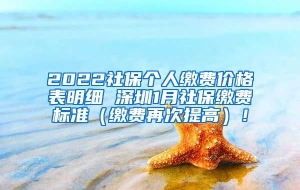 2022社保个人缴费价格表明细 深圳1月社保缴费标准（缴费再次提高）！