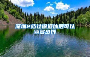 深圳2档社保退休后可以领多少钱