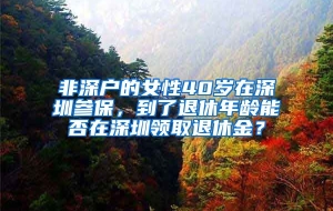 非深户的女性40岁在深圳参保，到了退休年龄能否在深圳领取退休金？