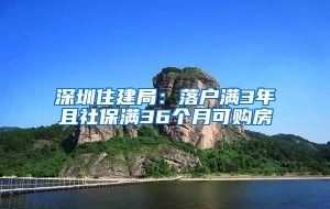 深圳住建局：落户满3年且社保满36个月可购房