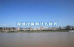 深圳社保有什么优势